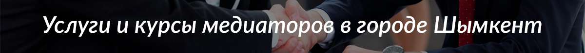 Услуги и курсы профессиональных медиаторов в городе Шымкент. ОЮЛ "Республиканская Ассоциация медиаторов"